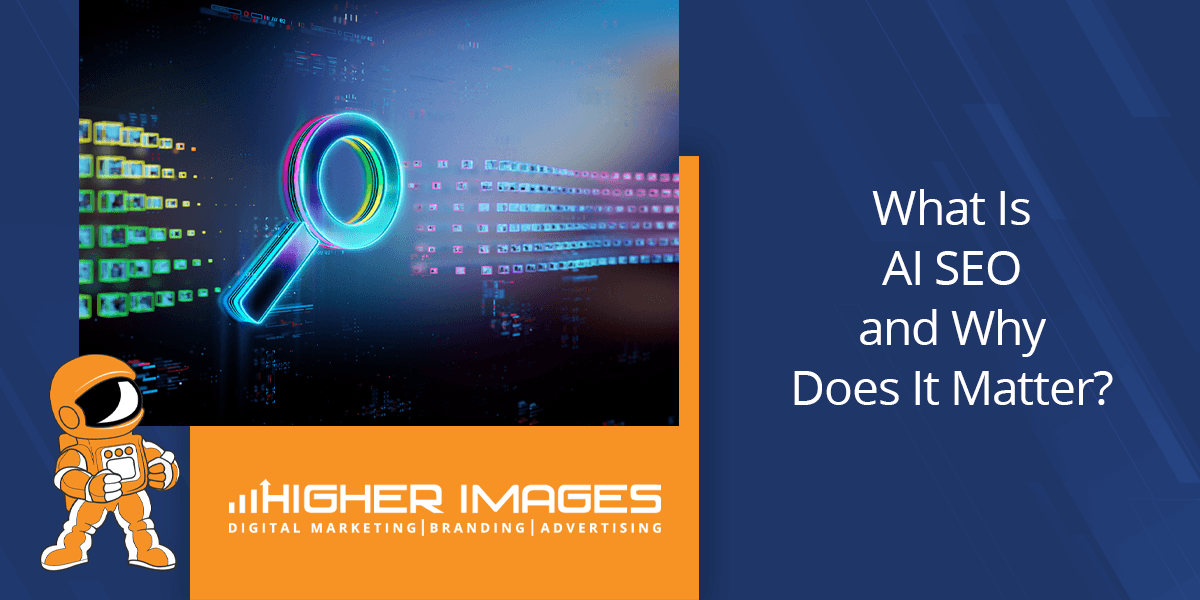 AI SEO concept graphic with a neon magnifier over digital data on the left an orange branding panel reading HIGHER IMAGES and a blue panel with the title What Is AI SEO and Why Does It Matter | What Is AI SEO and Why Does It Matter